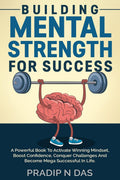 Building Mental Strength For Success : A Powerful Book To Activate Winning Mindset, Boost Confidence, Conquer Challenges And Bec