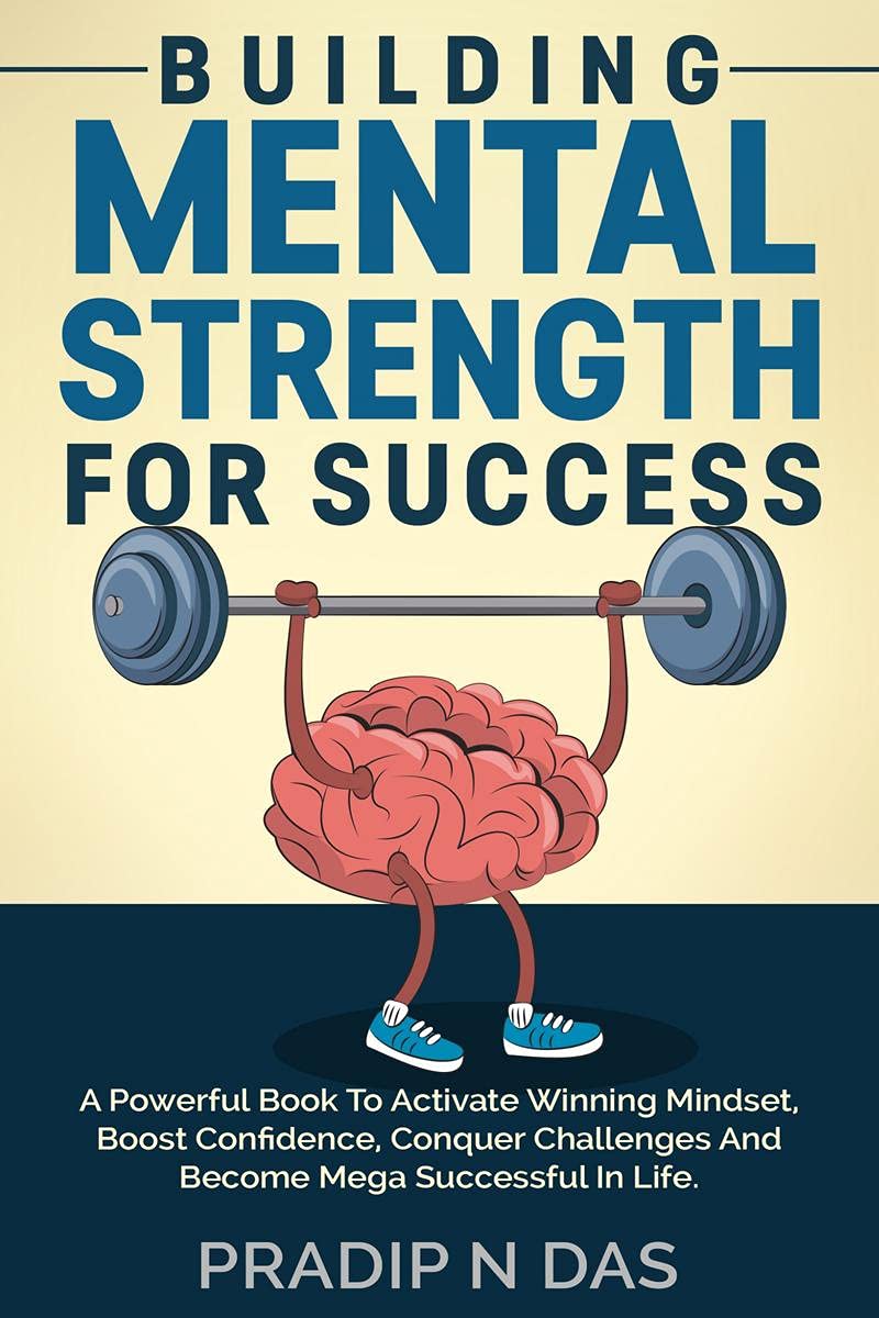 Building Mental Strength For Success : A Powerful Book To Activate Winning Mindset, Boost Confidence, Conquer Challenges And Bec