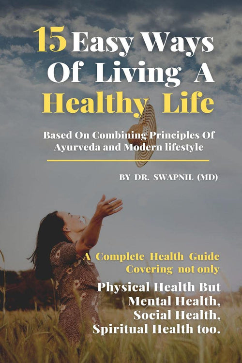 15 Easy ways of Living Healthy Life. : Based on combining Principles of Ayurveda and Modern lifestyle.