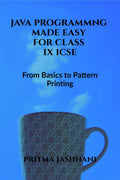 Java Programming made Easy for Class IX ICSE : From Basics to Pattern Printing
