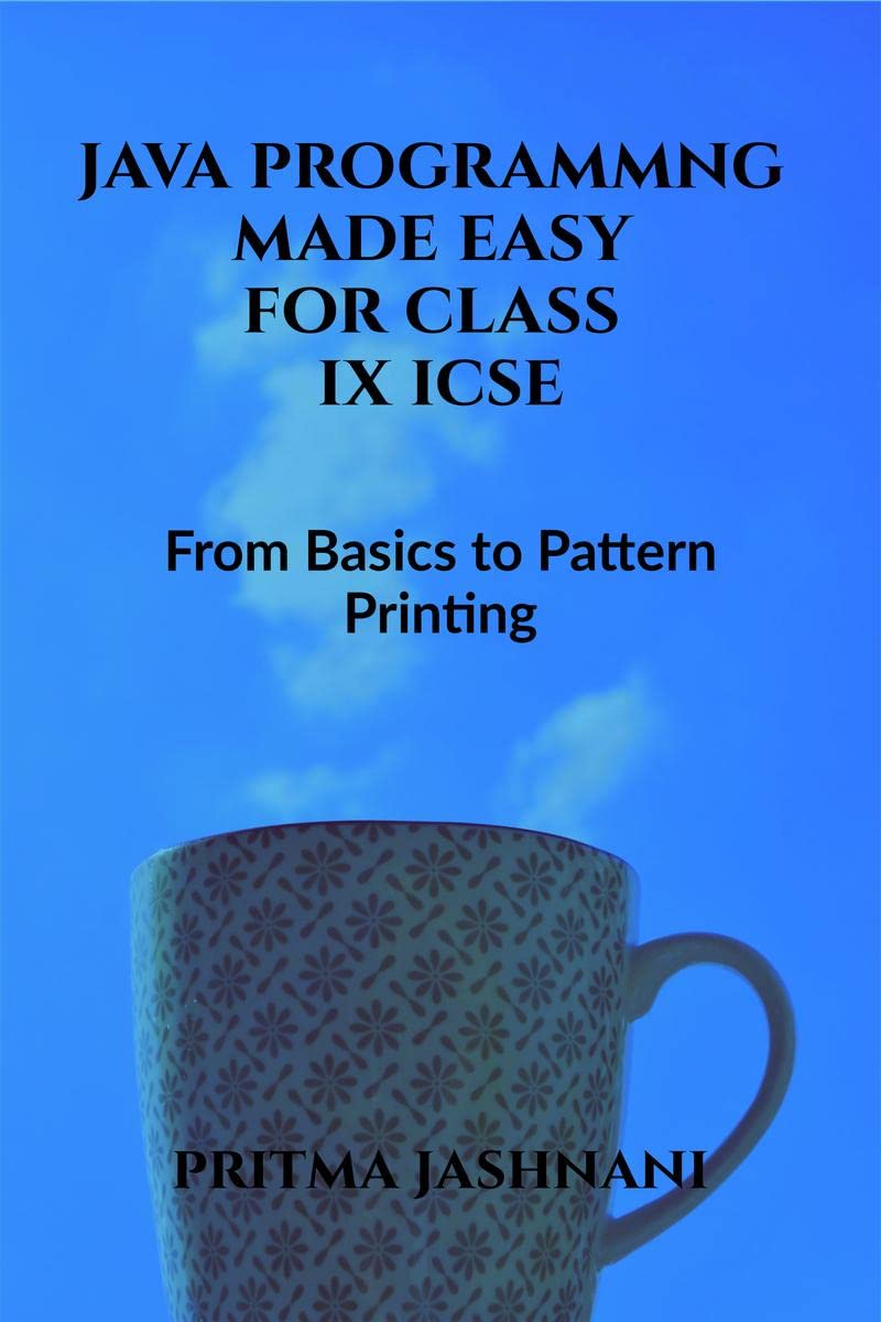 Java Programming made Easy for Class IX ICSE : From Basics to Pattern Printing
