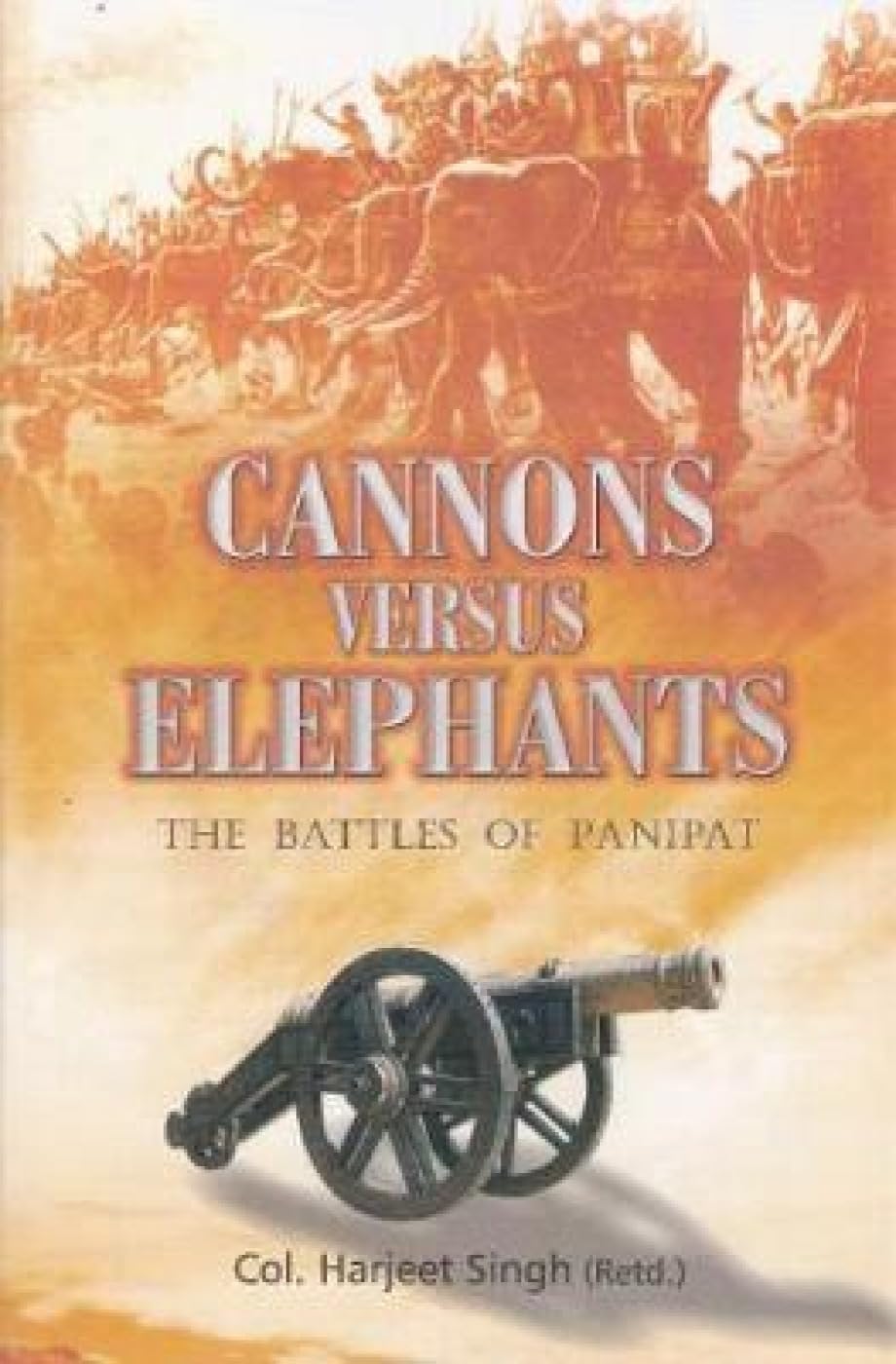 Cannons Versus Elephants : The Battles of Panipat