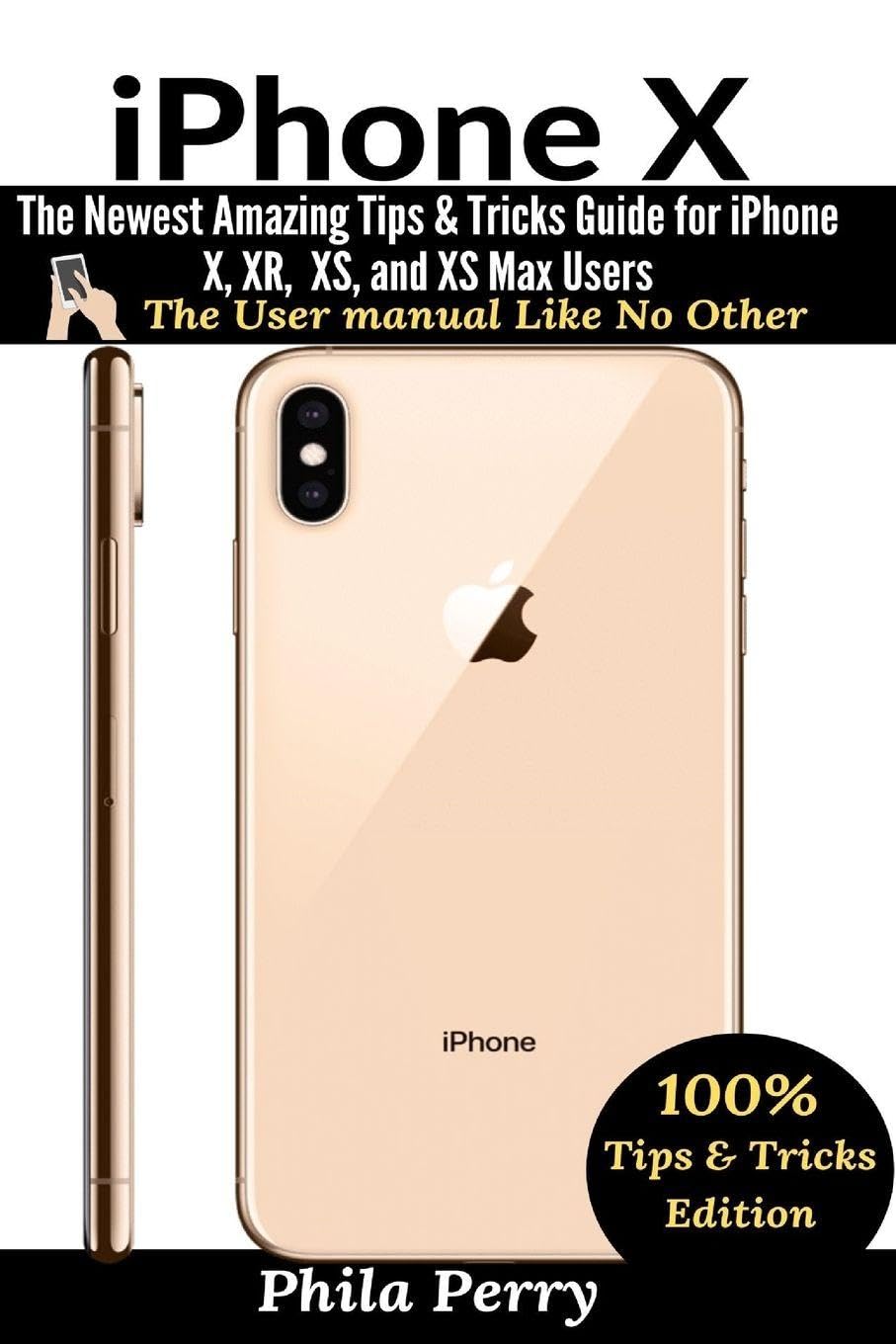 iPhone X: The Newest Amazing Tips & Tricks Guide for iPhone X, XR, XS, and XS Max Users (The User Manual Like No Other (Tips & T