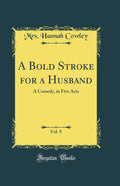 A Bold Stroke for a Husband, Vol. 9: A Comedy, in Five Acts (Classic Reprint)