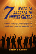 7Ways To Succeed In Winning Friends : Valuable Strategies To Communicate, Impress, Be Enthusiastic And Connect With People For A