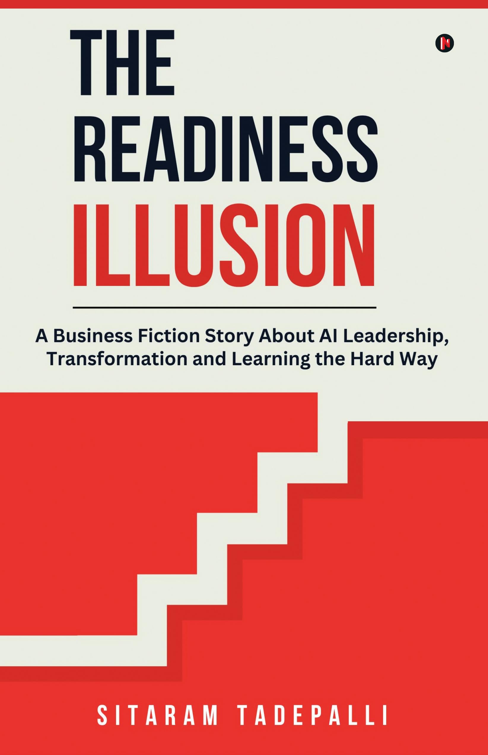 The Readiness Illusion: A Business Fiction Story About AI Leadership, Transformation and Learning the Hard Way