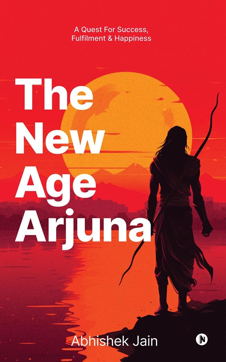The New Age Arjuna : A Quest For Success, Fulfillment And Happiness