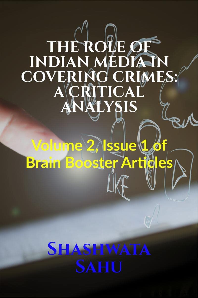 THE ROLE OF INDIAN MEDIA IN COVERING CRIMES: A CRITICAL ANALYSIS : Volume 2, Issue 1 of Brain Booster Articles