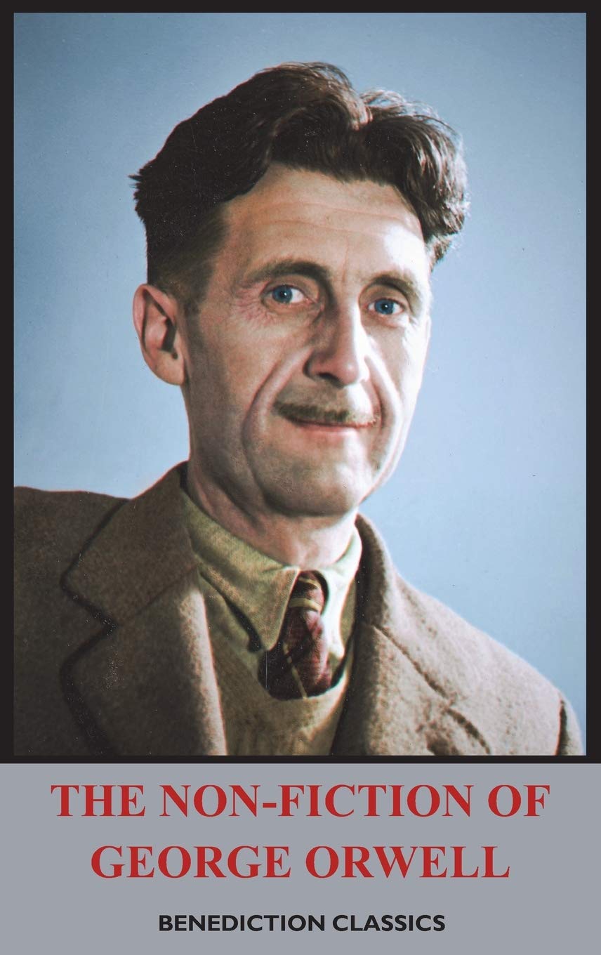 The NonFiction of George Orwell: Down and Out in Paris and London, The Road to Wigan Pier, Homage to Catalonia