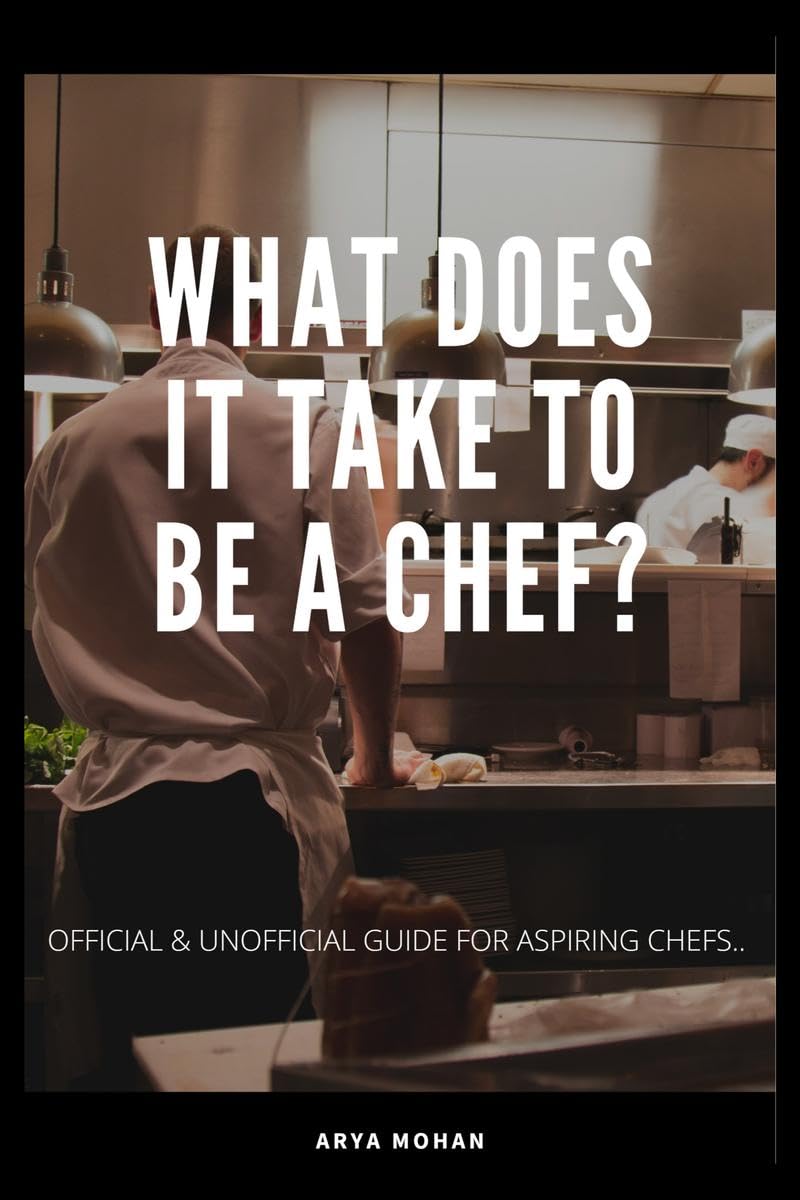 What Does It Take To Be A Chef ? : Official & Unofficial Guide For Aspiring Chefs...