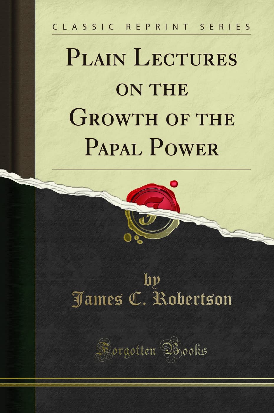 Plain Lectures on the Growth of the Papal Power (Classic Reprint)