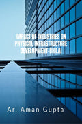 IMPACT OF INDUSTRIES ON PHYSICAL INFRASTRUCTURE DEVELOPMENTBHILAI