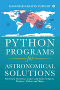 Python Programs For Astronomical Solutions : Planetary Positions, Lunar And Solar Eclipses, Pictures, Videos And Maps