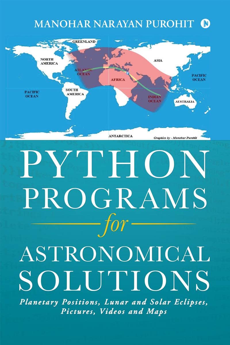 Python Programs For Astronomical Solutions : Planetary Positions, Lunar And Solar Eclipses, Pictures, Videos And Maps