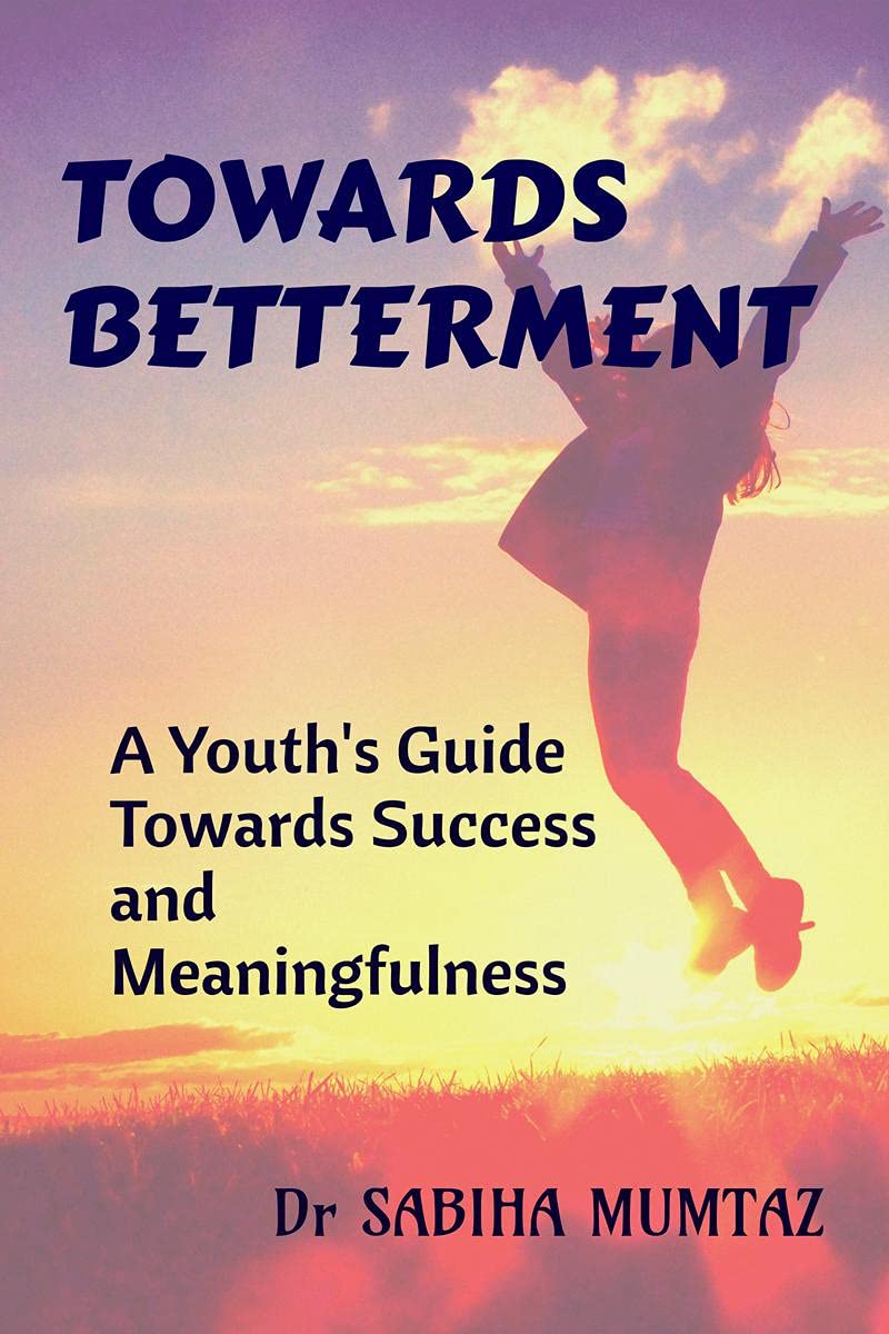 TOWARDS BETTERMENT : A Youths Guide towards Success and Meaningfulness