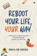 Reboot Your Life, Your Way : A Playbook To Break Up With I Am Not Enough And To Live Your Joy