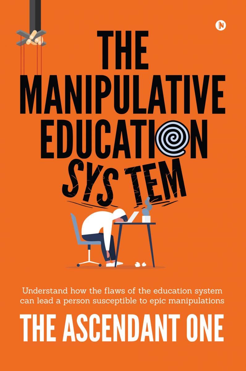 The Manipulative Education System : Understand How The Flaws Of The Education System Can Lead A Person Susceptible To Epic Manip
