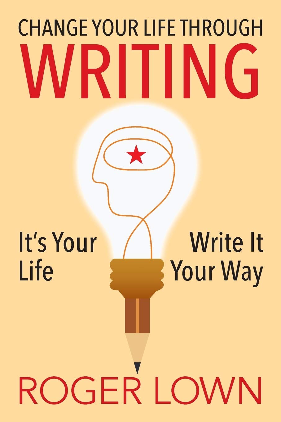 Change Your Life Through WRITING: Its Your Life Write It Your Way