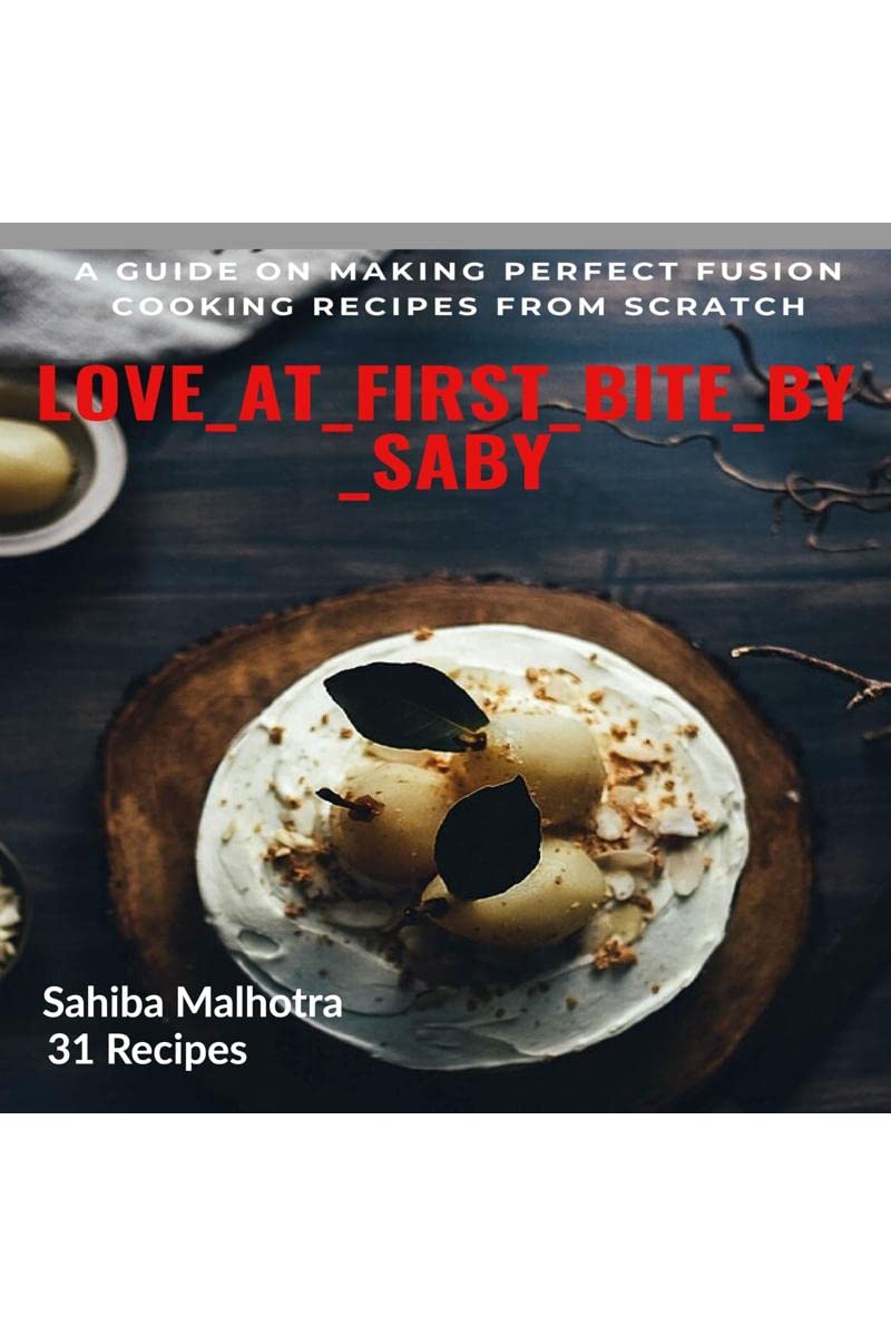 love at first bite by saby : fusion cooking recipes from scratch