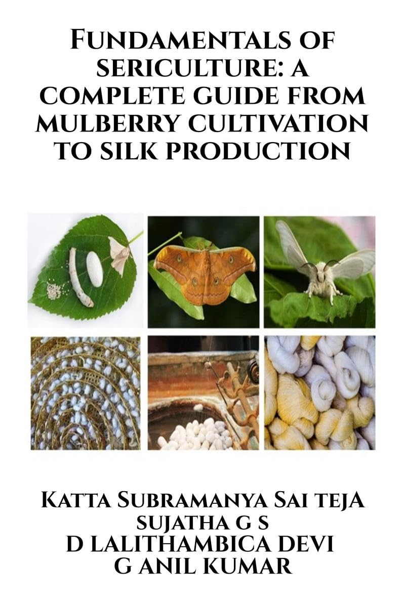 Fundamentals of Sericulture: A Complete Guide from Mulberry Cultivation to Silk Production