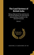 The Land Systems of British India: Being a Manual of the LandTenures and of the Systems of LandRevenue Administration Prevalen