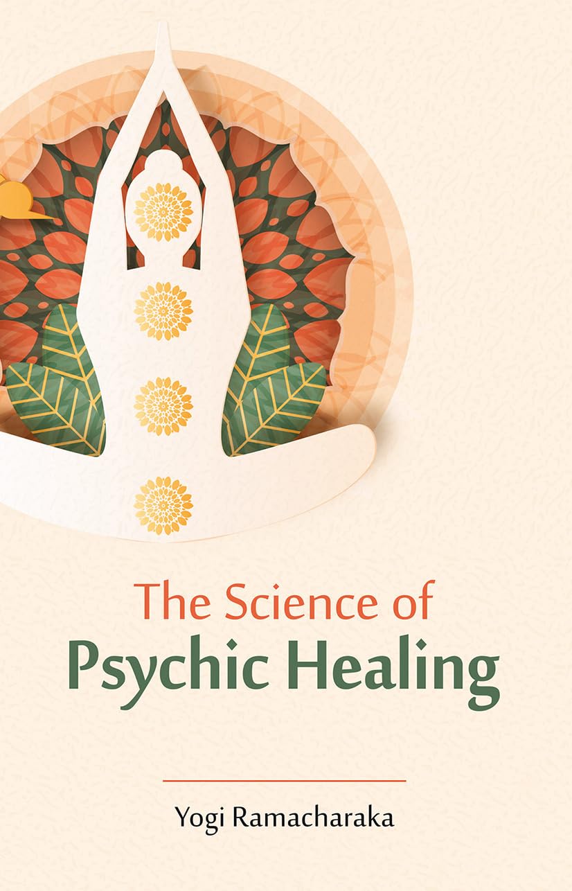 The Science Of Psychic Healing | Yogi Ramacharaka (William Walker Atkinson) | Revised, Newly Composed Text Edition