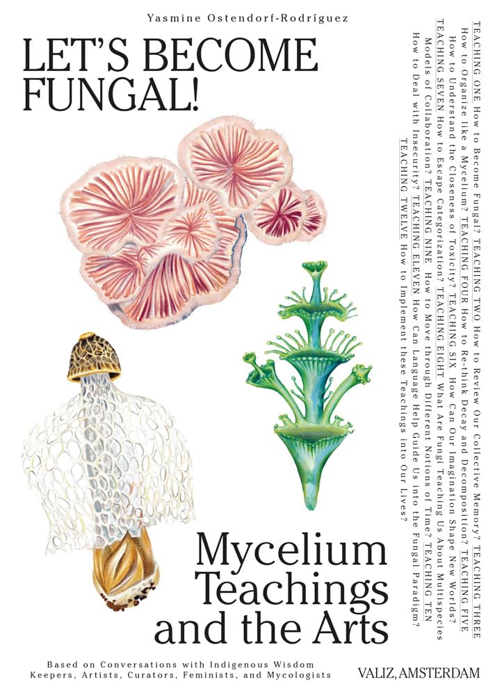 Lets Become Fungal!: Mycelium Teachings and the Arts: Based on Conversations with Indigenous Wisdom Keepers, Artists, Curators,