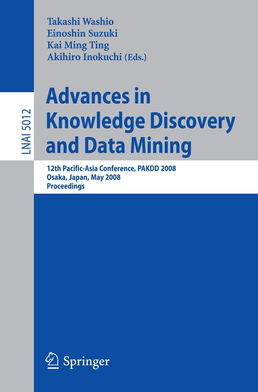 Advances in Knowledge Discovery and Data Mining: 12th PacificAsia Conference, PAKDD 2008 Osaka, Japan, May 2023, 2008 Proceedi