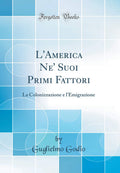 LAmerica Ne Suoi Primi Fattori: La Colonizzazione E lEmigrazione (Classic Reprint)