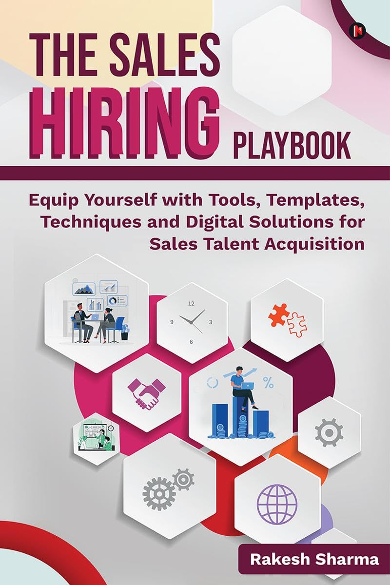 The Sales Hiring Playbook: Equip Yourself with Tools, Templates, Techniques and Digital Solutions for Sales Talent Acquisition
