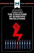 An Analysis of Thomas Kuhns The Structure of Scientific Revolutions (The Macat Library)