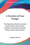 A Narrative Of Four Voyages: The South Sea, North And South Pacific Ocean, Chinese Sea, Ethiopic And Southern Atlantic Ocean, In