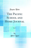 The Pacific School and Home Journal, Vol. 5 (Classic Reprint)