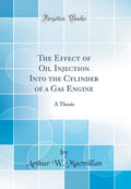 The Effect of Oil Injection Into the Cylinder of a Gas Engine: A Thesis (Classic Reprint)