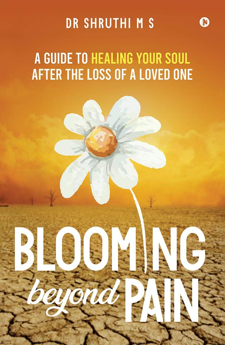 Blooming Beyond Pain: A Guide To Healing Your Soul After The Loss Of A Loved One