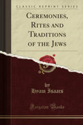 Ceremonies, Rites And Traditions Of The Jews (Classic Reprint)