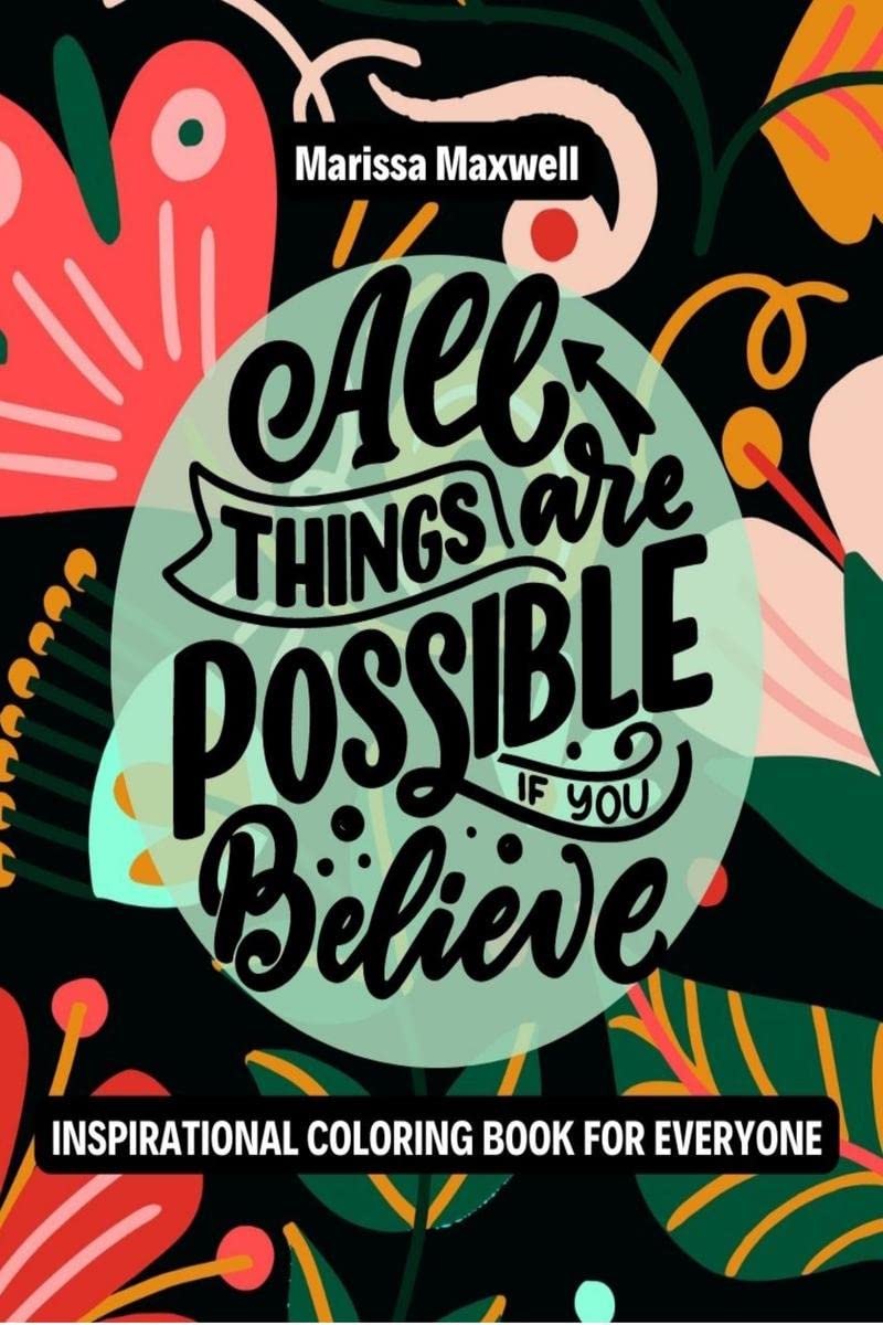 Inspirational Coloring Book for Everyone, All Things are Possible if you Believe : Motivational Quotes for Good Vibes and Positi