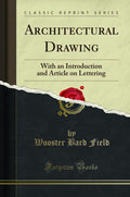 Architectural Drawing: With An Introduction And Article On Lettering (Classic Reprint)