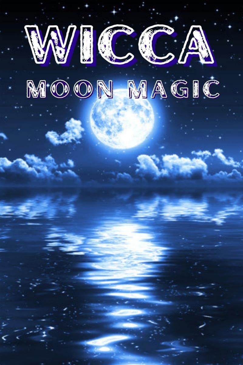 WICCA MOON MAGICAshley Howard : The Moons Influence and How You Can Make Use of Its Phases in Everyday Life (2022 Guide for B