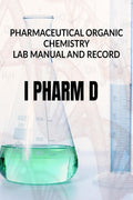 PHARMACEUTICAL ORGANIC CHEMISTRY LAB MANUAL AND RECORD : I PHARM D