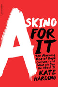 Asking for It: The Alarming Rise of Rape Cultureand What We Can Do about It