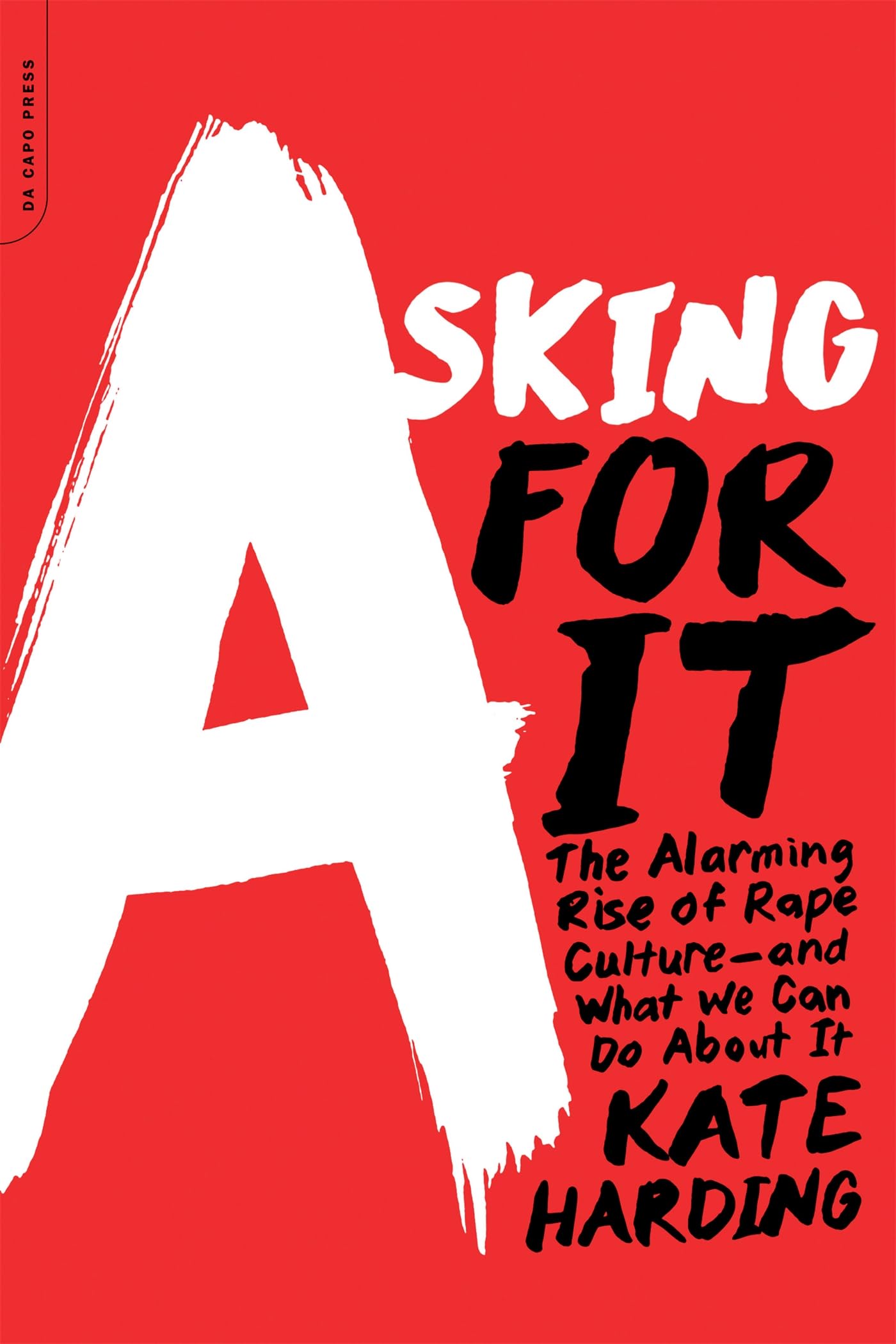 Asking for It: The Alarming Rise of Rape Cultureand What We Can Do about It