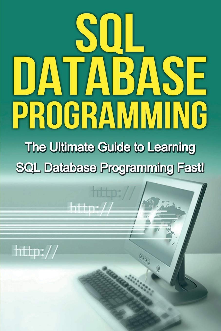 Sql Database Programming: The Ultimate Guide To Learning Sql Database Programming Fast!