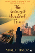 The Journey Of Unexplored Love : Second Chance Of Falling In Love For The First Time