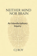 Neither Mind nor Brain: An Interdisciplinary Inquiry