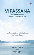 Vipassana  Many Legends, Many Experiences: A Journey Into Mindfulness And Inner Peace