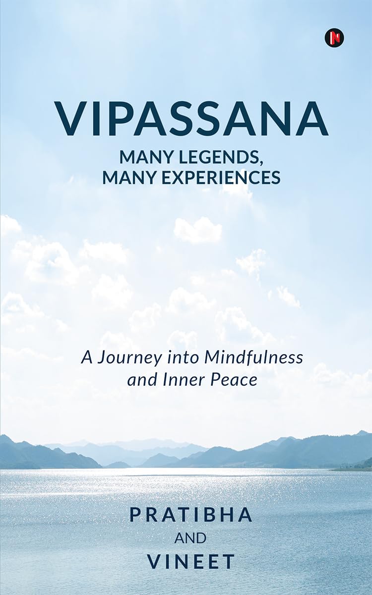 Vipassana  Many Legends, Many Experiences: A Journey Into Mindfulness And Inner Peace