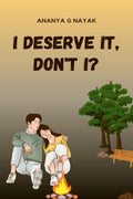 I DESERVE IT, DONT I?