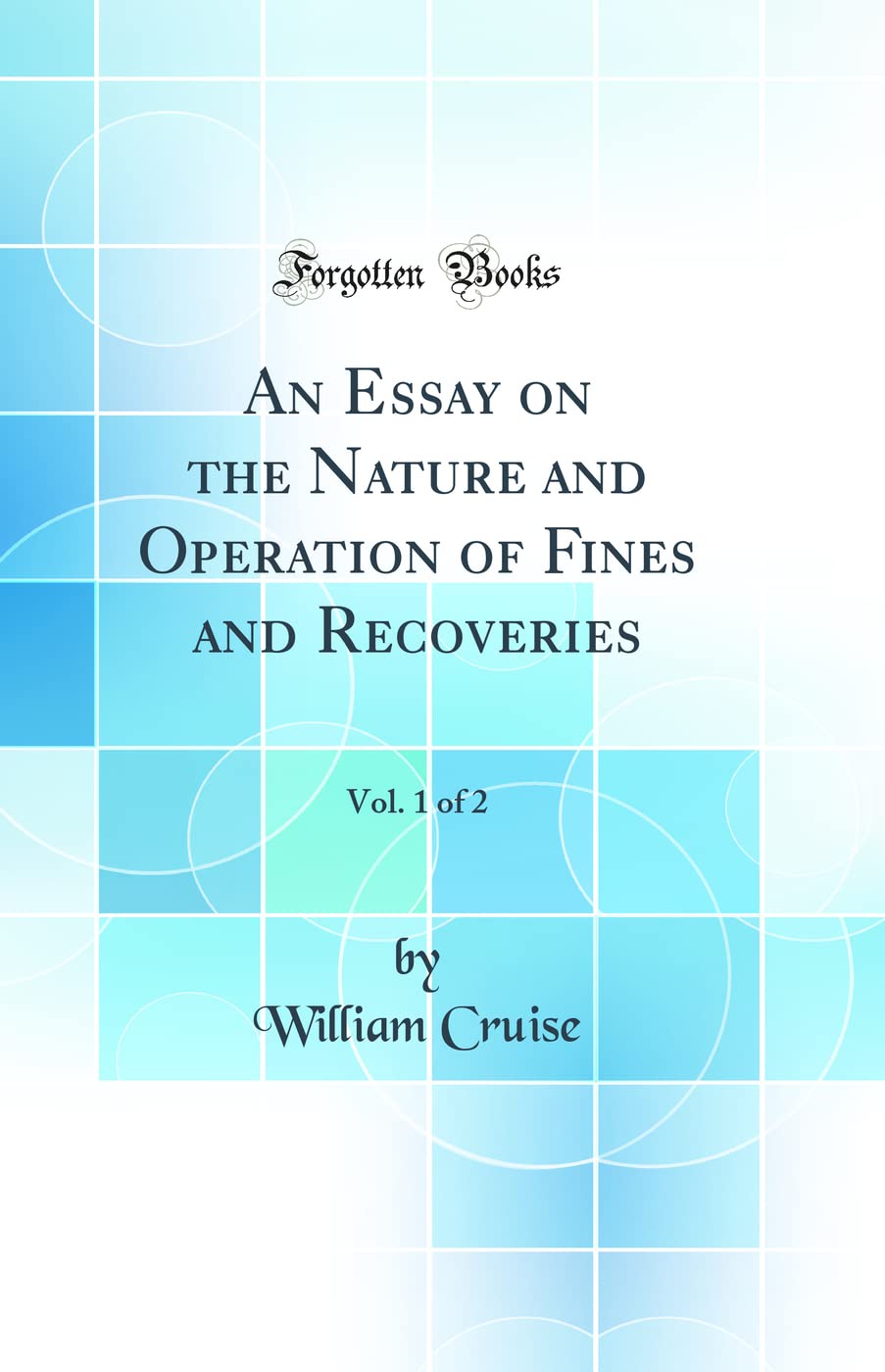 An Essay on the Nature and Operation of Fines and Recoveries, Vol. 1 of 2 (Classic Reprint)
