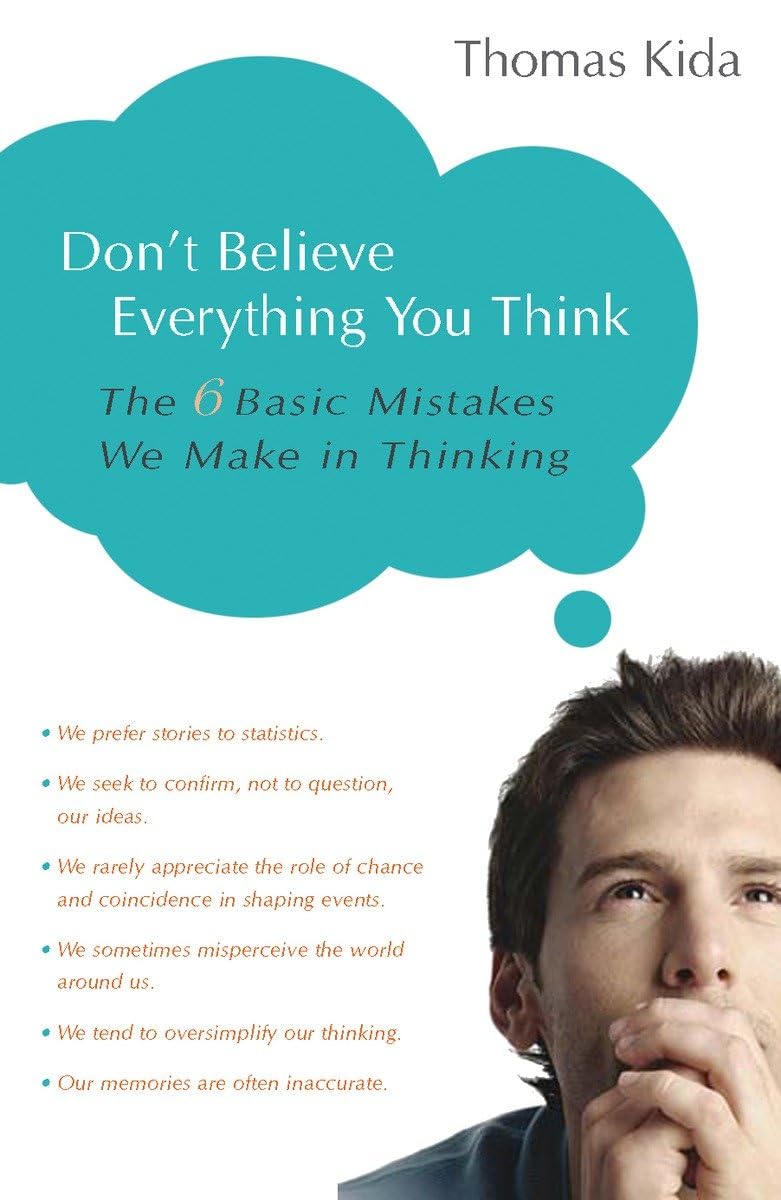 Dont Believe Everything You Think: The 6 Basic Mistakes We Make in Thinking